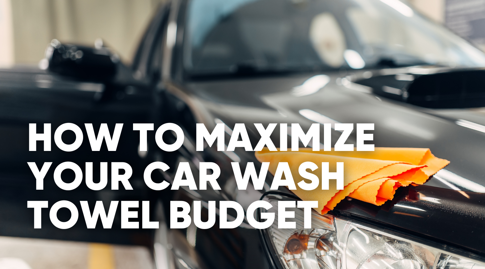 Maximizing Your Car Wash Towel Budget